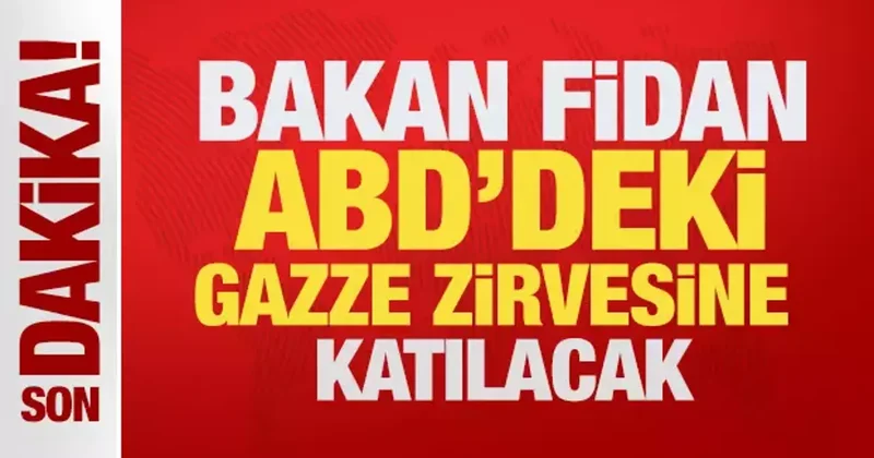 Son Dakika: Dışişleri Bakanı Fidan ABD deki Gazze zirvesine katılacak