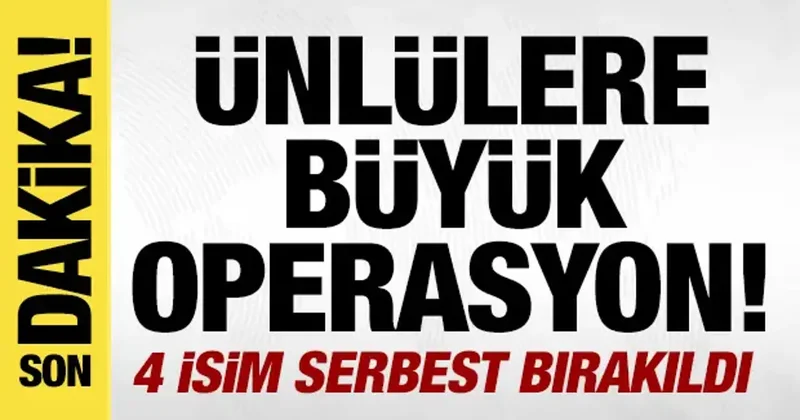 Ünlülere büyük operasyon! Gözaltına alındılar, kaçaklar var: 4 isim serbest bırakıldı