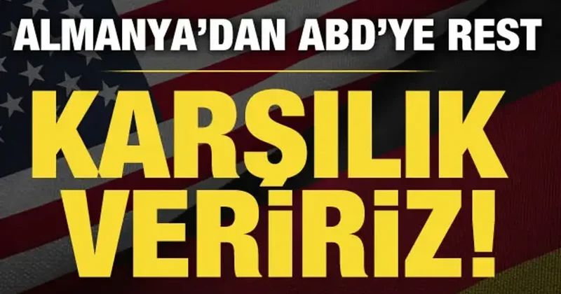 Almanya dan dikkat çeken açıklama: ABD ye karşılık veririz!