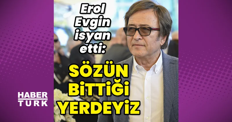 Erol Evgin isyan etti : Sözün bittiği yerdeyiz Magazin haberleri