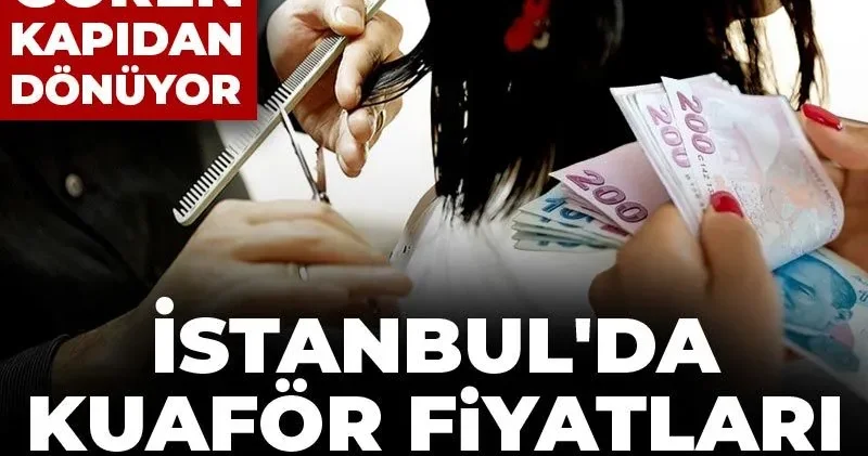 İstanbul da kuaför fiyatları uçtu! Fiyatları gören kapıdan dönüyor