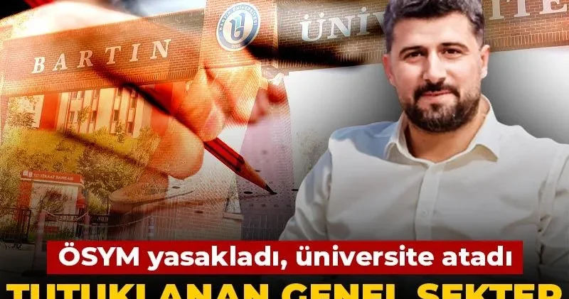 Tutuklanan genel sekreter sınav sahterkarı çıktı! ÖSYM yasakladı üniversite atadı
