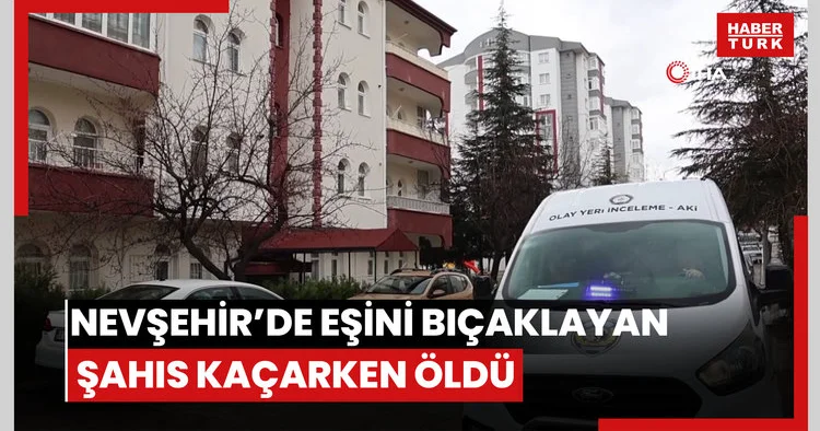 Nevşehir’de eşini bıçaklayan şahıs kaçarken öldü