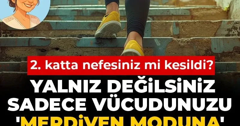 2. katta nefesiniz mi kesildi! Yalnız değilsiniz sadece vücudunuzu merdiven moduna almanız gerekiyor