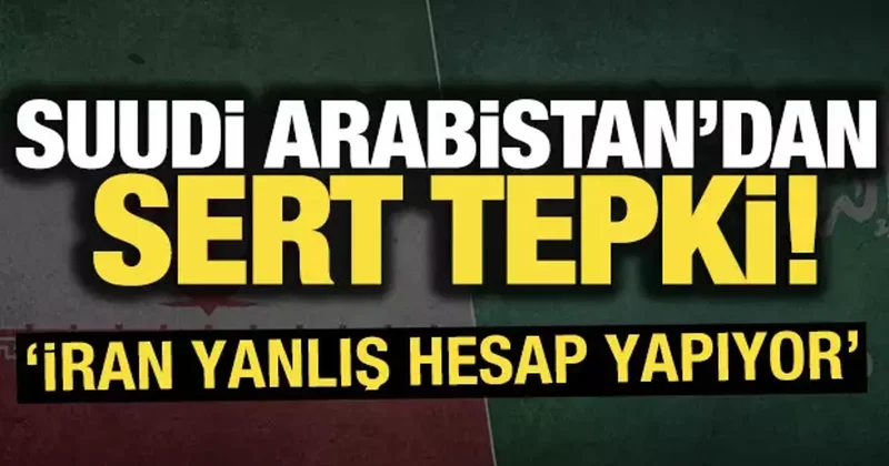 Saldırı sonrası Suudi Arabistan dan sert tepki! İran yanlış hesap yapıyor