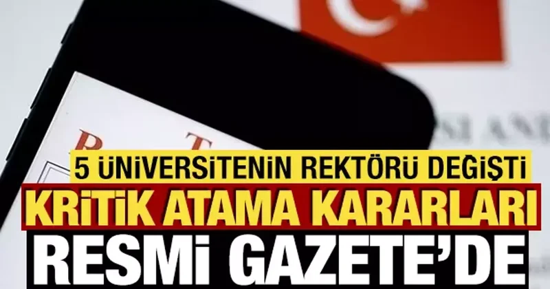 Atama kararları Resmi Gazete de! 5 Üniversitenin Rektörü değişti