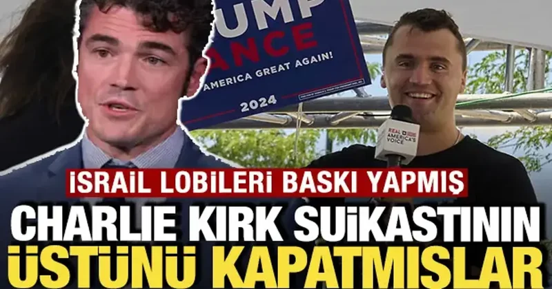 Charlie Kirk suikastının üstünü kapatmışlar: İsrail lobileri baskı yapmış