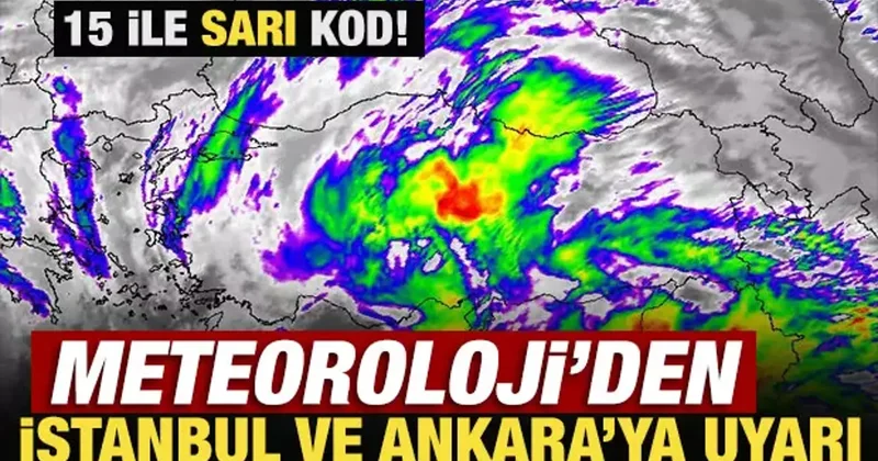 15 ile sarı kodl! Meteoroloji den İstanbul ve Ankara ya son dakika uyarısı