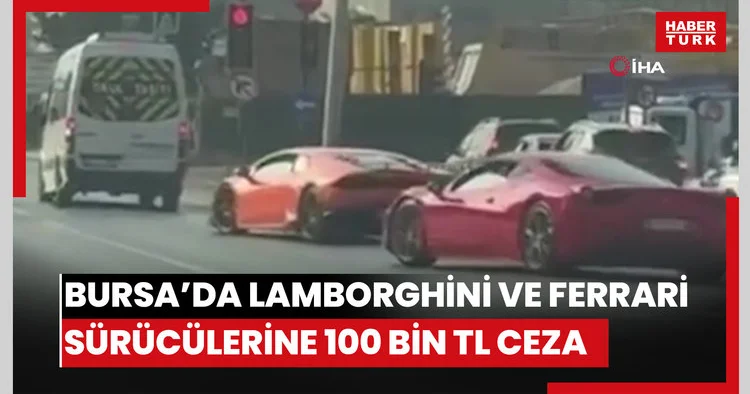 Bursa’da Lamborghini ve Ferrari sürücülerine 100 bin TL ceza