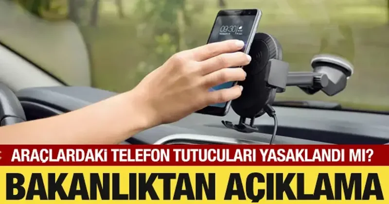 Araçta telefon tutucu yasaklandı mı? Bakanlıktan açıklama