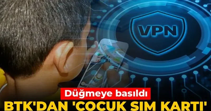 BTK dan çocuk sim kartı ve VPN adımı! Düğmeye basıldı