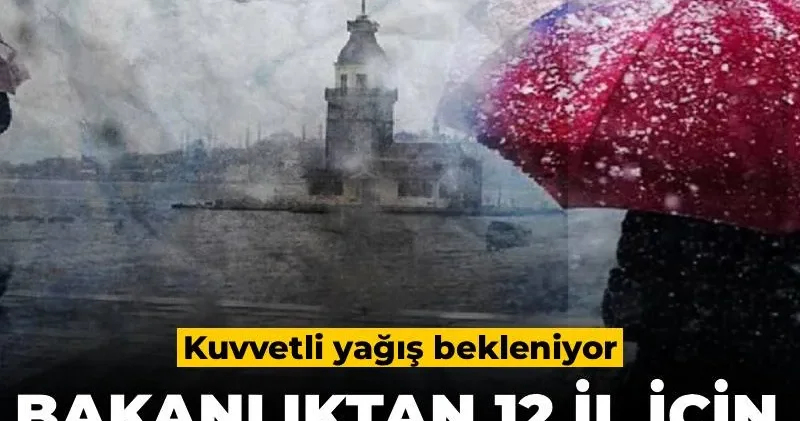 Bakanlıktan 12 il için sarı kodlu alarm verildi: Kuvvetli yağış bekleniyor
