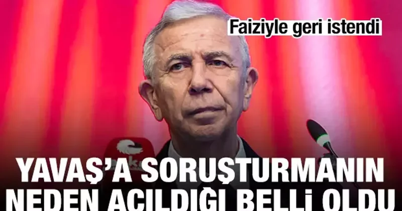 Mansur Yavaş a soruşturmanın neden açıldığı belli oldu! Faiziyle geri istendi
