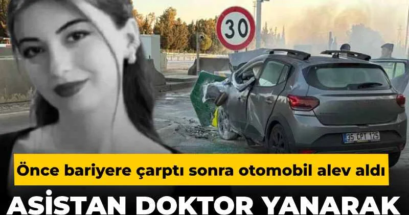 Önce bariyere çarptı sonra otomobil alev aldı: Asistan doktor yanarak hayatını kaybetti