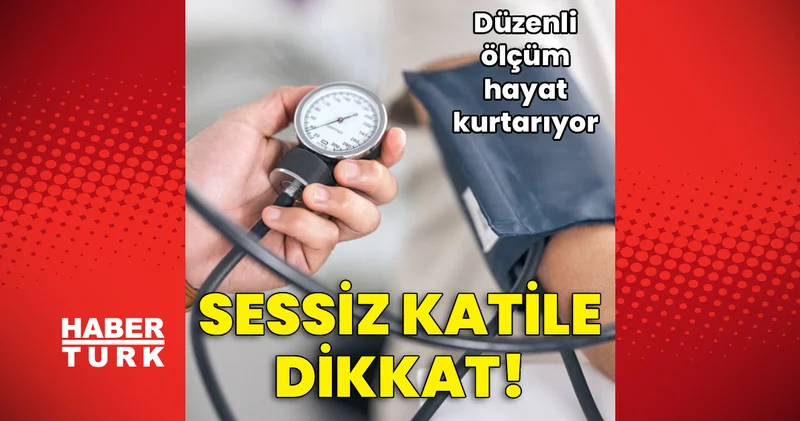 Sessiz katile dikkat! Düzenli ölçüm hayat kurtarıyor Haberler