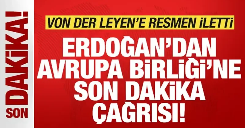 Başkan Erdoğan dan Avrupa Birliği ne son dakika çağrısı! Von der Leyen e resmen iletti
