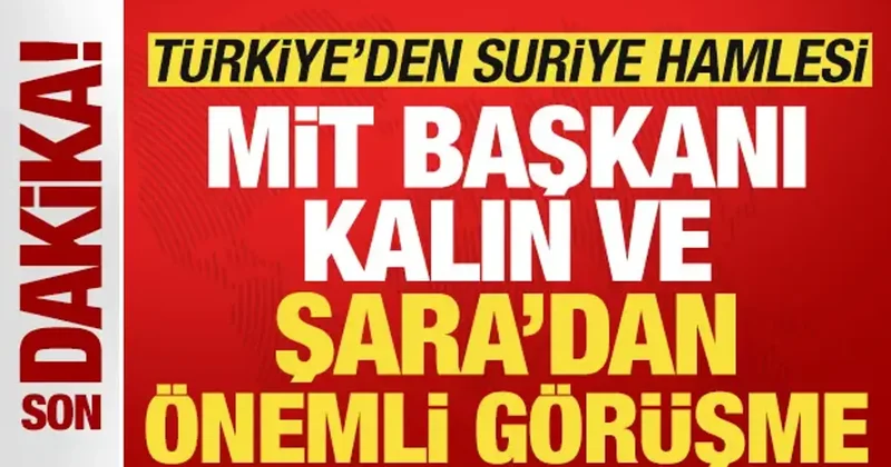 Son dakika: Türkiye den Suriye hamlesi! MİT Başkanı Kalın, Şara ile görüştü