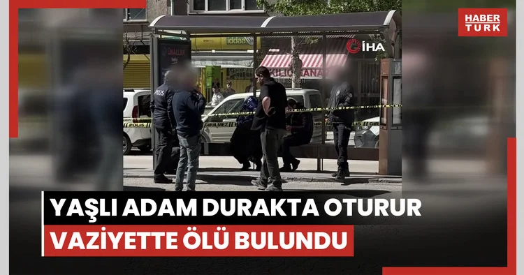 Yaşlı adam durakta oturur vaziyette ölü bulundu