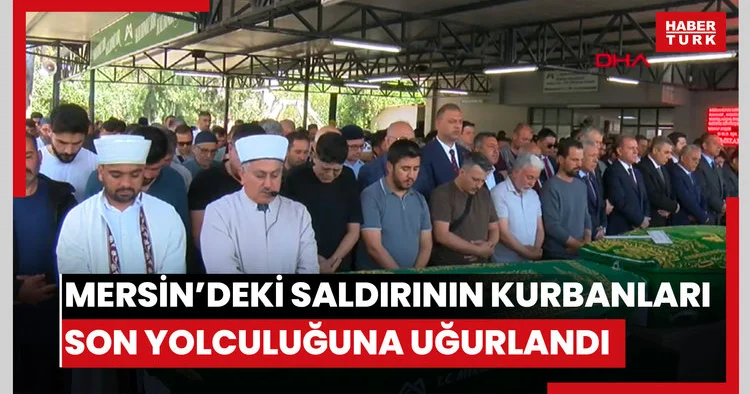 Mersin deki saldırıda yaşamını yitirenlerin cenazesi toprağa verildi