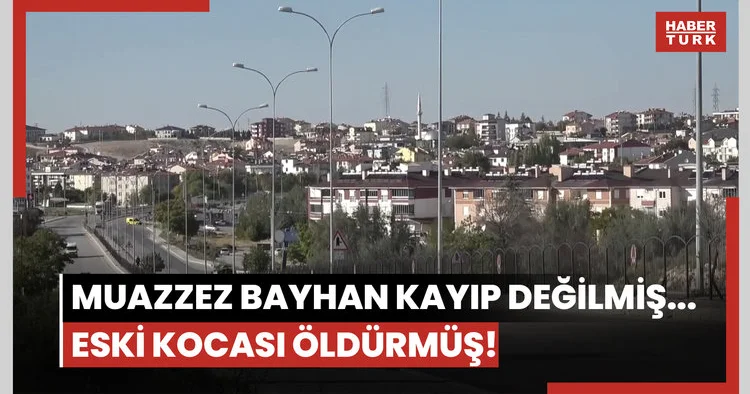 Muazzez Bayhan kayıp değilmiş... Eski kocası öldürmüş!