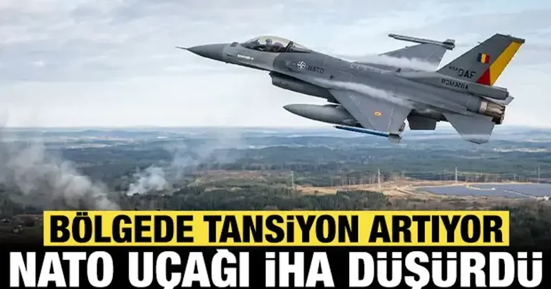 Bölgede tansiyon artıyor: NATO ya ait savaş uçakları İHA düşürdü!