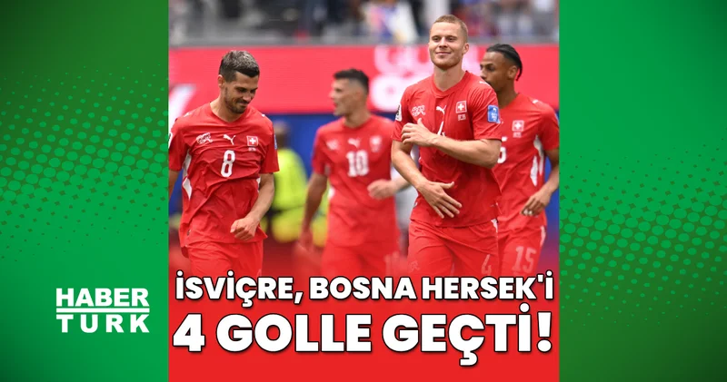 İsviçre: 4 Bosna Hersek: 1 MAÇ SONUCU