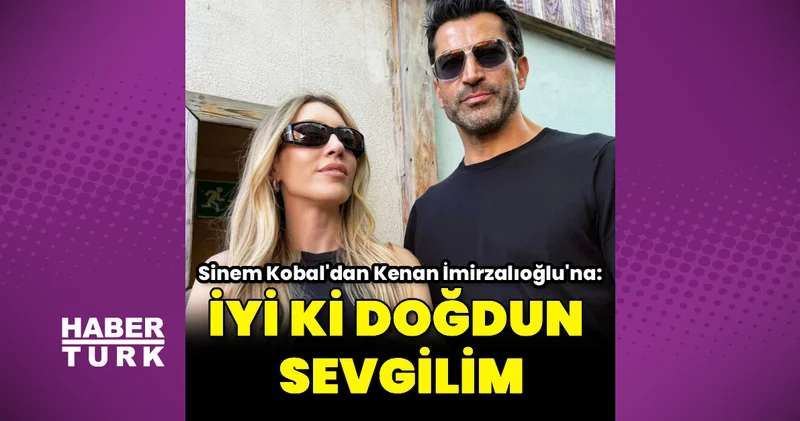 Sinem Kobal: İyi ki doğdun sevgilim Magazin haberleri