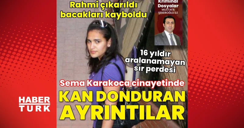 Son dakika: Sema Karakoca cinayeti... Kan donduran ayrıntılarla 16 yıldır aralanamayan sır perdesi… Son dakika haberleri