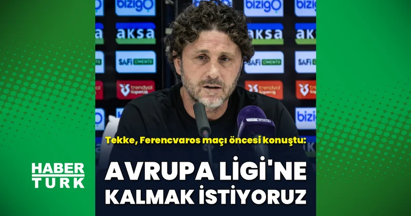 Fatih Tekke: Avrupa Ligi ne kalmak istiyoruz