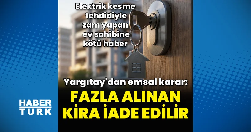 Yargıtay’dan emsal karar: Elektrik ve tahliye tehdidiyle alınan fazla kira geri istenebilecek