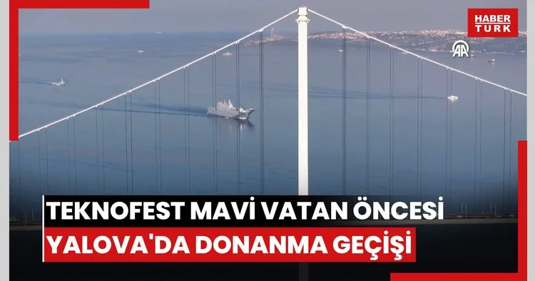 Türk donanmasının seçkin platformları TEKNOFEST Mavi Vatan öncesi Yalovada selamlama geçişi yaptı