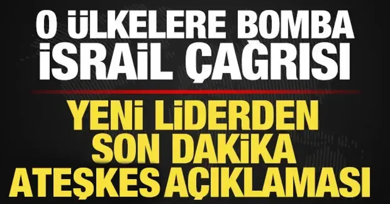 Yeni liderden son dakika ateşkes açıklaması! O ülkelere bomba İsrail çağrısı