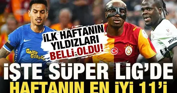 İlk haftanın yıldızları belli oldu! İşte Süper Lig’de haftanın en iyi 11 i