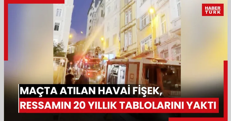 Beyoğlu’nda maçta atılan havai fişek eve düştü, sergiye hazırlanan ressamın 20 yıllık tabloları yandı