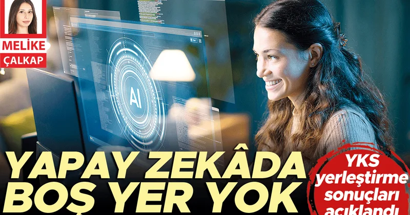 YKS yerleştirme sonuçları açıklandı: Yapay zekâda boş yer yok