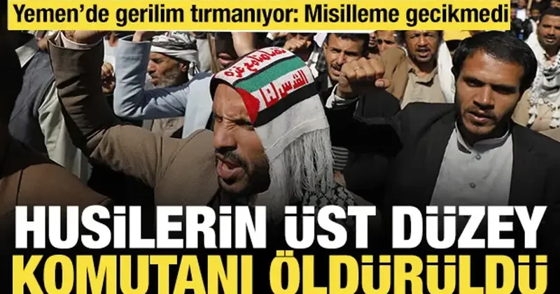 Husilerin üst düzey komutanı öldürüldü: Misilleme gecikmedi, Yemen de gerilim artıyor
