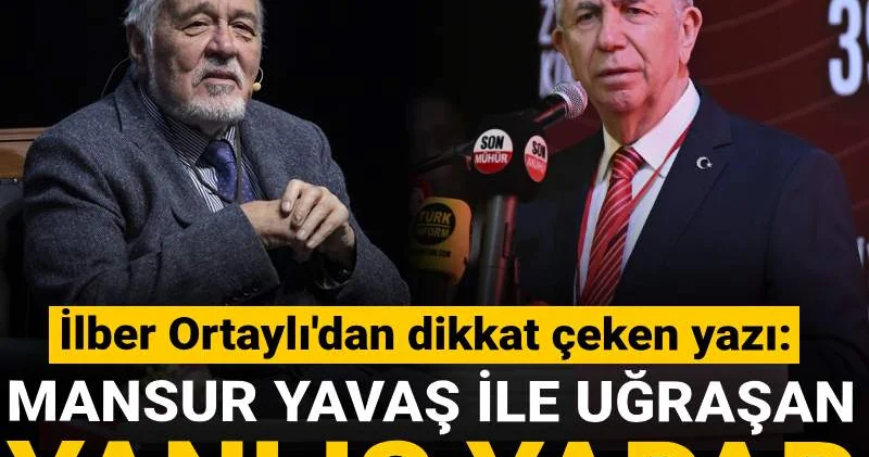 İlber Ortaylı dan dikkat çeken yazı: Mansur Yavaş ile uğraşan yanlış yapar