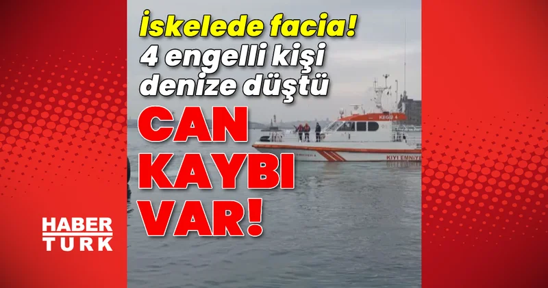 İskelede facia! 4 engelli kişi denize düştü, can kaybı var! Son dakika haberleri