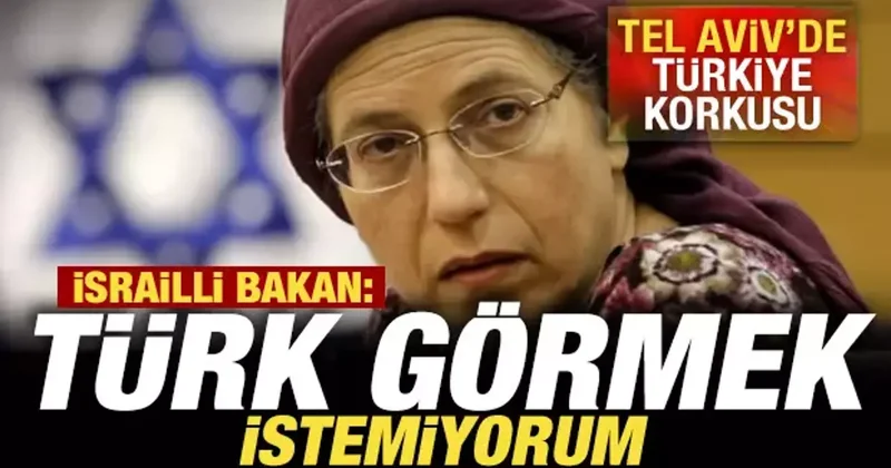 Tel Aviv de Türkiye korkusu! İsrailli bakan: Türk görmek istemiyorum