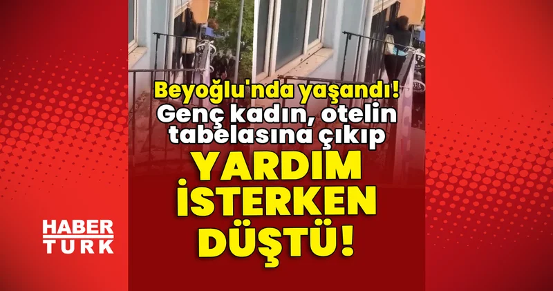 Beyoğlu nda yaşandı! Genç kadın, otelin tabelasına çıkıp yardım isterken düştü! Son dakika haberleri
