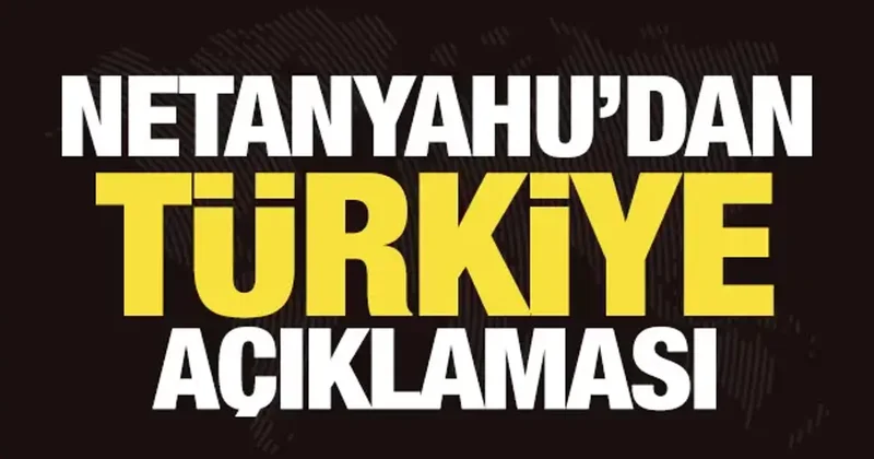 Netanyahu dan son dakika Türkiye açıklaması