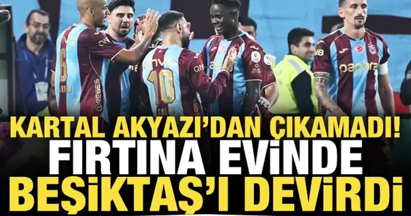 Kartal, Akyazı dan çıkamadı! Fırtına, Beşiktaş ı da devirdi