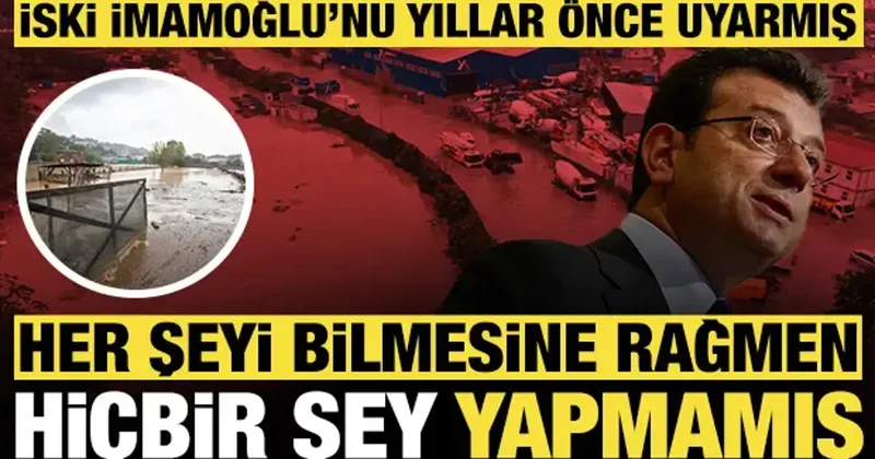 İSKİ İmamoğlu nu yıllar önce uyarmış: Her şeyi bilmesine rağmen hiçbir şey yapmamış