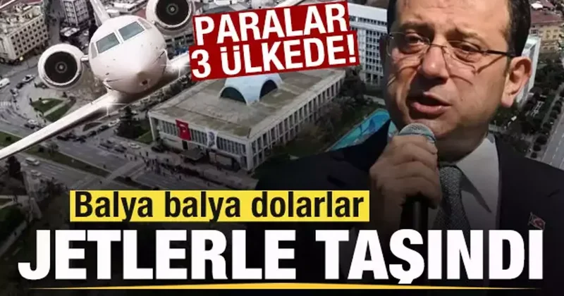 İmamoğlu iddianamesi! Balya balya dolarlar özel jetle taşındı! Paralar 3 ülkede!