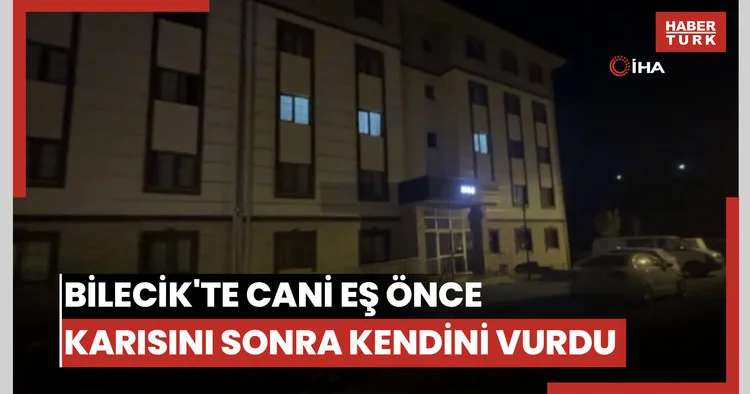 Bilecik te cani eş önce karısını sonra kendini vurdu