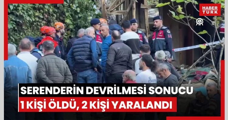 Serenderin devrilmesi sonucu 1 kişi öldü, 2 kişi yaralandı