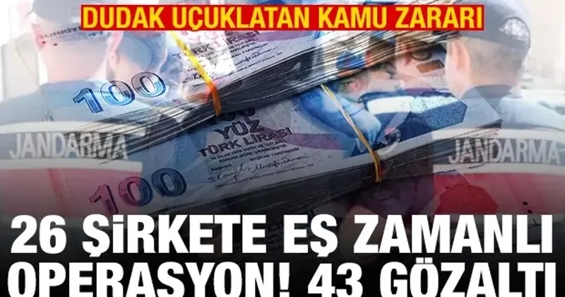 26 şirkete eş zamanlı operasyon! Onlarca gözaltı! Dudak uçuklatan kamu zararı