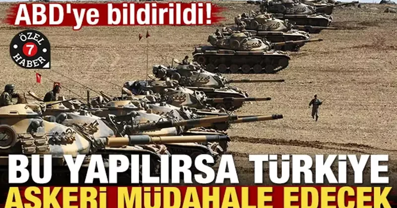 ABD ye bildirildi! Bu yapılırsa Türkiye askeri müdahale edecek