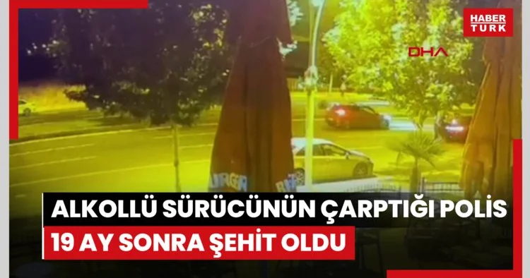 Uygulama noktasında alkollü sürücünün otomobilinin çarptığı polis, 19 ay sonra şehit oldu
