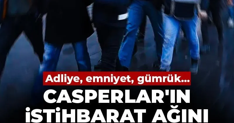 Adliye, emniyet, gümrük... Casperlar ın istihbarat ağını ihraç polis kurmuş!